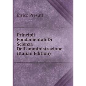 

Книга Principii Fondamentali Di Scienza Dell'amministrazione (Italian Edition)