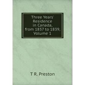 

Книга Three Years' Residence in Canada, from 1837 to 1839, Volume 1