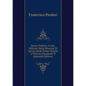 

Книга Storia Politica, Civile, Militare Della Dinastia Di Savoia Dalle Prime Origini a Vittorio Emanuele II (Spanish Edition)