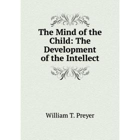 

Книга The Mind of the Child: The Development of the Intellect