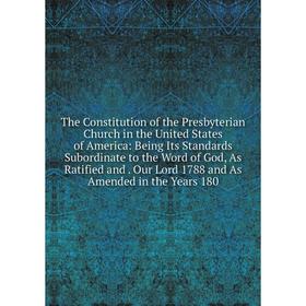 

Книга The Constitution of the Presbyterian Church in the United States of America: Being Its Standards Subordinate to the Word of God, As Ratified and