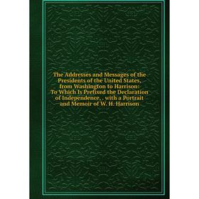 

Книга The Addresses and Messages of the Presidents of the United States, from Washington to Harrison: To Which Is Prefixed the Declaration of Independ