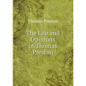 

Книга The Life and Opinions of Thomas Preston