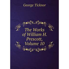 

Книга The Works of William H. Prescott, Volume 10