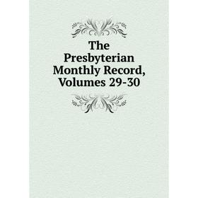 

Книга The Presbyterian Monthly Record, Volumes 29-30