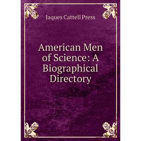 

Книга American Men of Science: A Biographical Directory