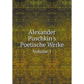 

Книга Alexander Puschkin's Poetische WerkeVolume 1