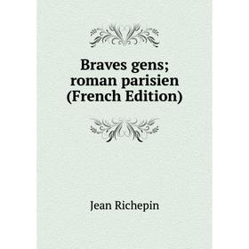 

Книга Braves gens; roman parisien (French Edition)