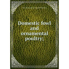 

Книга Domestic fowl and ornamental poultry