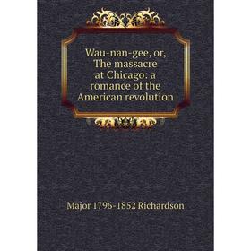 

Книга Wau-nan-gee, or, The massacre at Chicago: a romance of the American revolution
