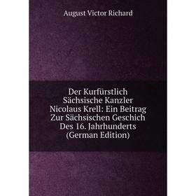 

Книга Der Kurfürstlich Sächsische Kanzler Nicolaus Krell: Ein Beitrag Zur Sächsischen Geschich Des 16. Jahrhunderts (German Edition)