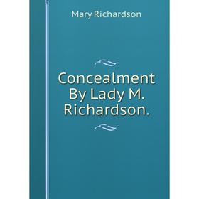 

Книга Concealment By Lady M. Richardson.