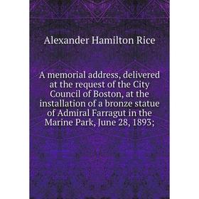 

Книга A memorial address, delivered at the request of the City Council of Boston, at the installation of a bronze statue of Admiral Farragut in the Ma