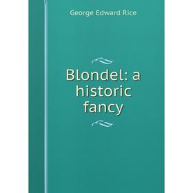 

Книга Blondel: a historic fancy
