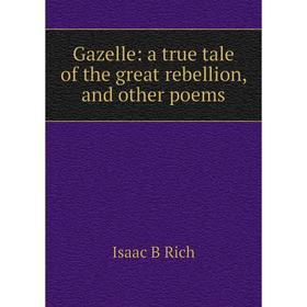 

Книга Gazelle: a true tale of the great rebellion, and other poems