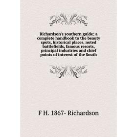 

Книга Richardson's southern guide; a complete handbook to the beauty spots, historical places, noted battlefields, famous resorts, principal industrie