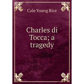 

Книга Charles di Tocca; a tragedy