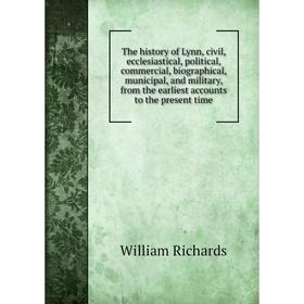 

Книга The history of Lynn, civil, ecclesiastical, political, commercial, biographical, municipal, and military, from the earliest accounts to the pres