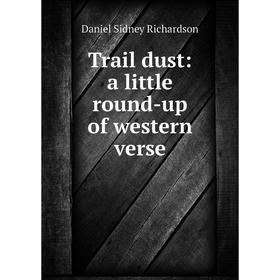 

Книга Trail dust: a little round-up of western verse