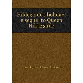 

Книга Hildegarde's holiday: a sequel to Queen Hildegarde