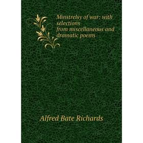 

Книга Minstrelsy of war: with selections from miscellaneous and dramatic poems