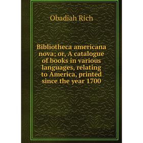 

Книга Bibliotheca americana nova; or, A catalogue of books in various languages, relating to America, printed since the year 1700