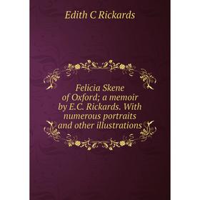 

Книга Felicia Skene of Oxford; a memoir by E.C. Rickards. With numerous portraits and other illustrations