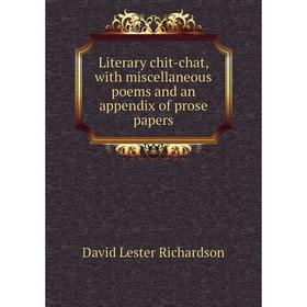 

Книга Literary chit-chat, with miscellaneous poems and an appendix of prose papers
