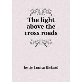 

Книга The light above the cross roads