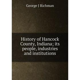 

Книга History of Hancock County, Indiana; its people, industries and institutions