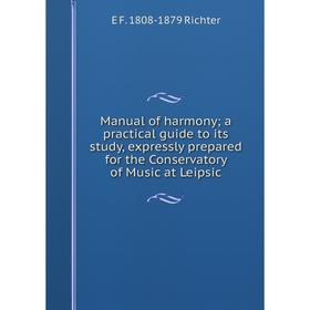 

Книга Manual of harmony; a practical guide to its study, expressly prepared for the Conservatory of Music at Leipsic