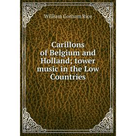 

Книга Carillons of Belgium and Holland; tower music in the Low Countries