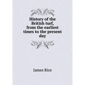 

Книга History of the British turf, from the earliest times to the present day