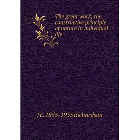 

Книга The great work; the constructive principle of nature in individual life