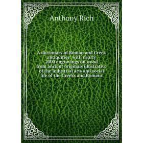 

Книга A dictionary of Roman and Greek antiquities: with nearly 2000 engravings on wood from ancient originals illustrative of the industrial arts and