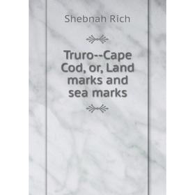 

Книга Truro-Cape Cod, or, Land marks and sea marks