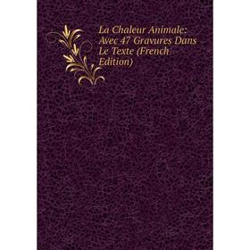 

Книга La Chaleur Animale: Avec 47 Gravures Dans Le Texte