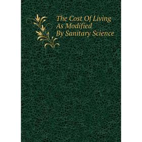 

Книга The Cost Of Living As Modified By Sanitary Science