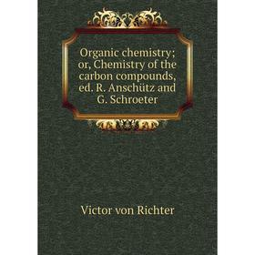 

Книга Organic chemistry or Chemistry of the carbon compounds, ed R Anschütz and G Schroeter