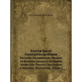 

Книга Exuviæ Sacræ ConstantinopolitanæFasciculus Documentorum Minorum Ad Byzantina Lipsana in Occidentem Sæculo Xiiie Translata Spectantium Historia