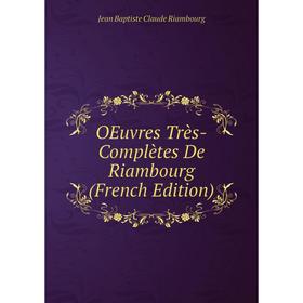 

Книга Oeuvres Très-Complètes De Riambourg