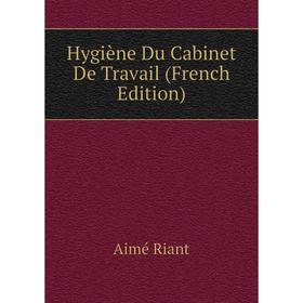 

Книга Hygiène Du Cabinet De Travail (French Edition)