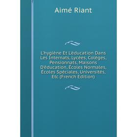 

Книга L'hygiène Et L'éducation Dans Les Internats, Lycées, Colèges, Pensionnats, Maisons D'éducation, Écoles Normales, Écoles Spéciales, Universités