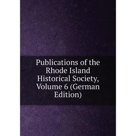 

Книга Publications of the Rhode Island Historical Society, Volume 6 (German Edition)