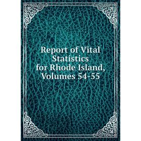 

Книга Report of Vital Statistics for Rhode Island, Volumes 54-55