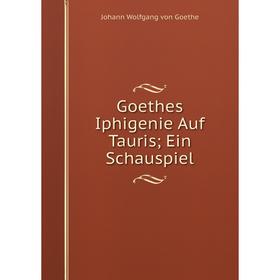 

Книга Goethes Iphigenie Auf Tauris; Ein Schauspiel