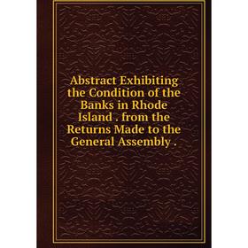 

Книга Abstract Exhibiting the Condition of the Banks in Rhode Island. from the Returns Made to the General Assembly.