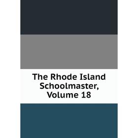 

Книга The Rhode Island Schoolmaster, Volume 18
