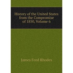 

Книга History of the United States from the Compromise of 1850, Volume 6