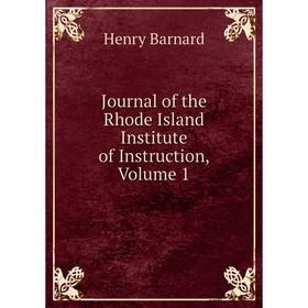 

Книга Journal of the Rhode Island Institute of Instruction, Volume 1